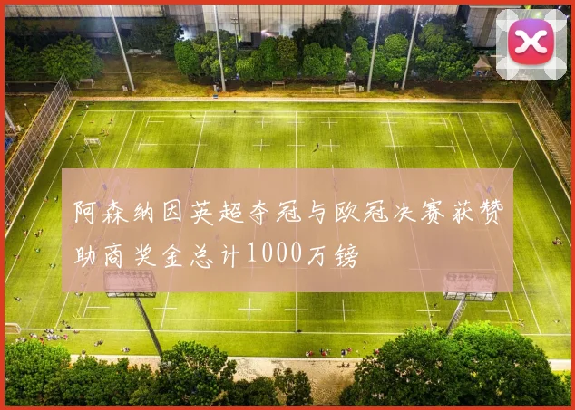 阿森纳因英超夺冠与欧冠决赛获赞助商奖金总计1000万镑