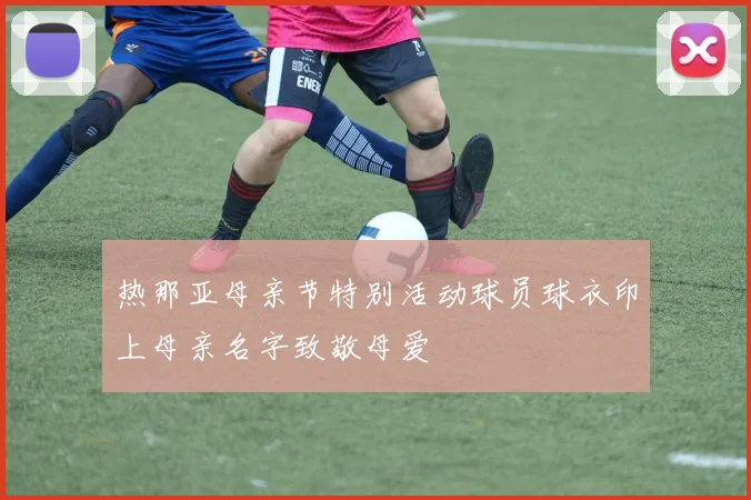 热那亚母亲节特别活动球员球衣印上母亲名字致敬母爱