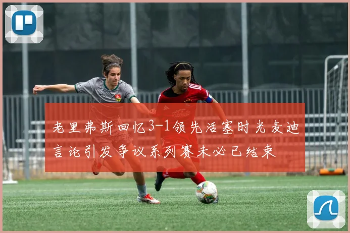 老里弗斯回忆3-1领先活塞时光麦迪言论引发争议系列赛未必已结束