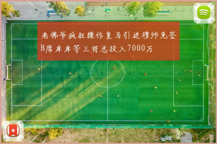 老佛爷疯狂操作皇马引进穆帅免签B席库库等三将总投入7000万